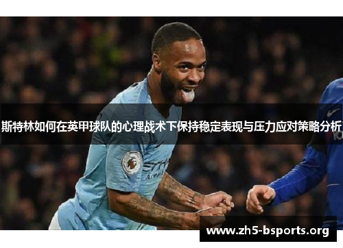斯特林如何在英甲球队的心理战术下保持稳定表现与压力应对策略分析