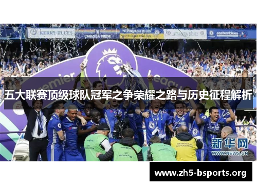 五大联赛顶级球队冠军之争荣耀之路与历史征程解析