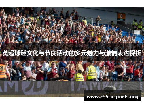 英超球迷文化与节庆活动的多元魅力与激情表达探析