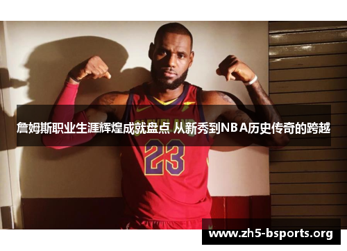 詹姆斯职业生涯辉煌成就盘点 从新秀到NBA历史传奇的跨越