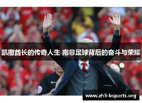 凯撒酋长的传奇人生 南非足球背后的奋斗与荣耀