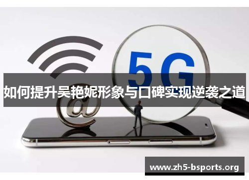 如何提升吴艳妮形象与口碑实现逆袭之道