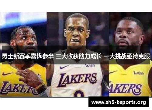 勇士新赛季喜忧参半 三大收获助力成长 一大挑战亟待克服