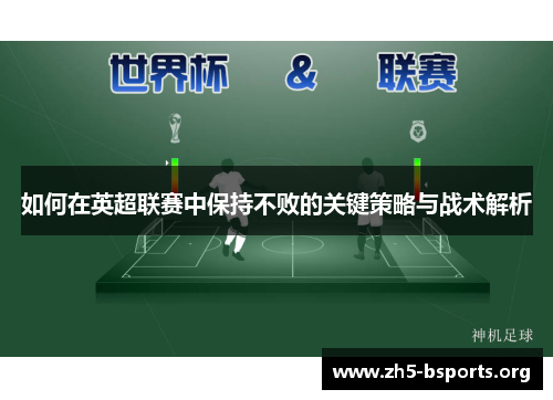 如何在英超联赛中保持不败的关键策略与战术解析