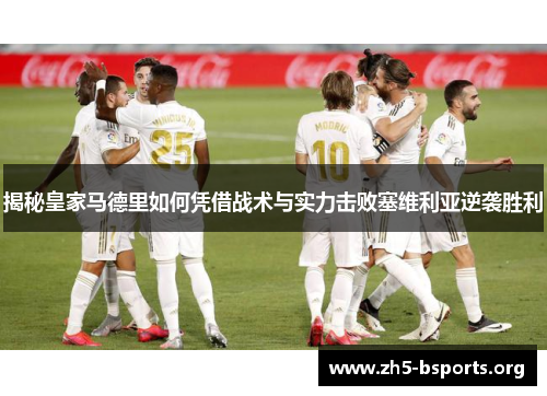 揭秘皇家马德里如何凭借战术与实力击败塞维利亚逆袭胜利
