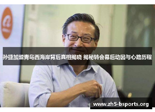 孙捷加盟青岛西海岸背后真相揭晓 揭秘转会幕后动因与心路历程