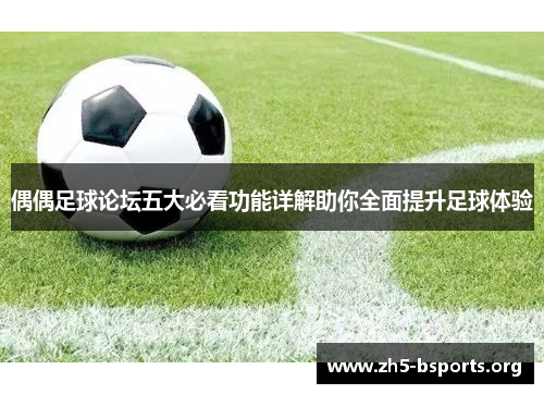 偶偶足球论坛五大必看功能详解助你全面提升足球体验