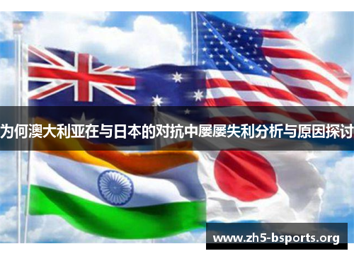 为何澳大利亚在与日本的对抗中屡屡失利分析与原因探讨