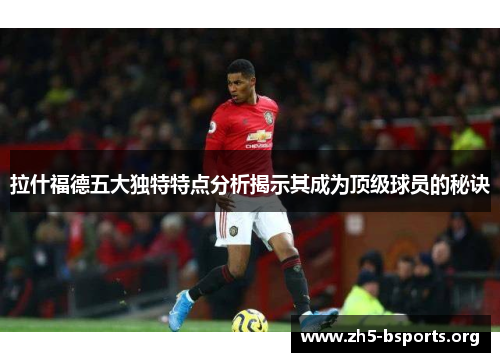 拉什福德五大独特特点分析揭示其成为顶级球员的秘诀