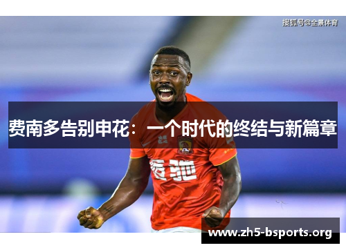 费南多告别申花：一个时代的终结与新篇章