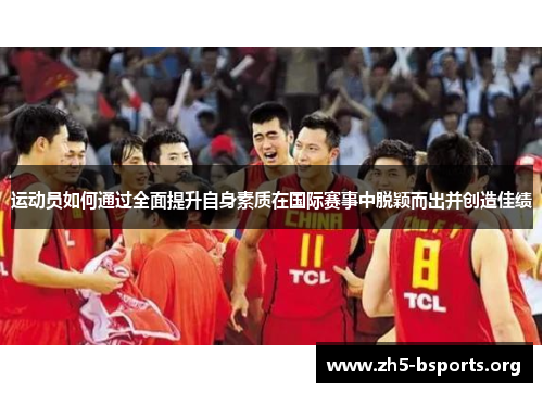 运动员如何通过全面提升自身素质在国际赛事中脱颖而出并创造佳绩