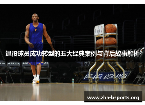 退役球员成功转型的五大经典案例与背后故事解析
