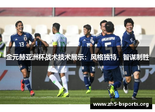 金元赫亚洲杯战术技术展示:风格独特,智谋制胜