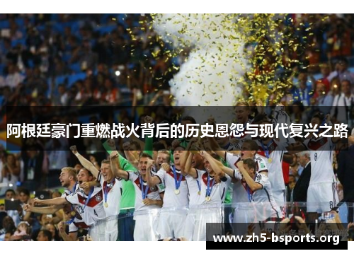 阿根廷豪门重燃战火背后的历史恩怨与现代复兴之路