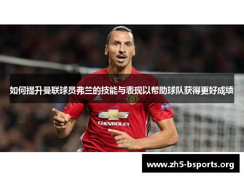 如何提升曼联球员弗兰的技能与表现以帮助球队获得更好成绩