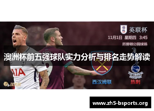 澳洲杯前五强球队实力分析与排名走势解读 澳洲杯前五强球队实力分析与排名走势解读