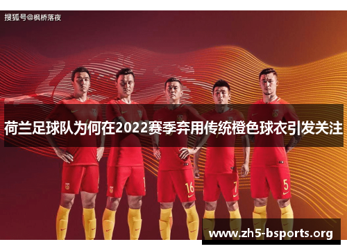 荷兰足球队为何在2022赛季弃用传统橙色球衣引发关注