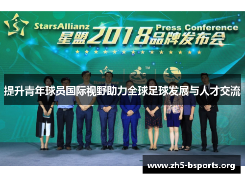 提升青年球员国际视野助力全球足球发展与人才交流
