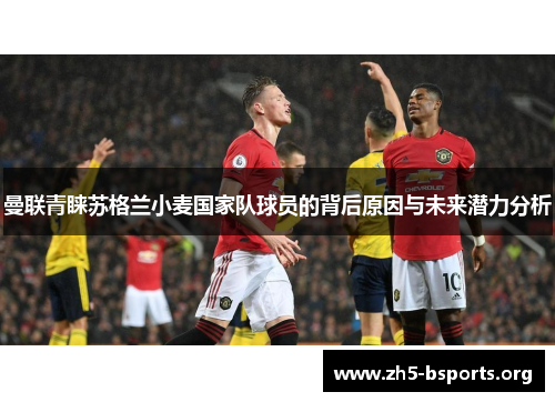 曼联青睐苏格兰小麦国家队球员的背后原因与未来潜力分析