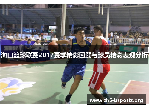 海口篮球联赛2017赛季精彩回顾与球员精彩表现分析