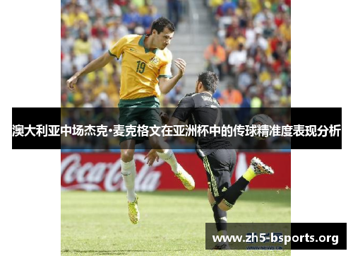 澳大利亚中场杰克·麦克格文在亚洲杯中的传球精准度表现分析