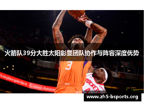 火箭队39分大胜太阳彰显团队协作与阵容深度优势