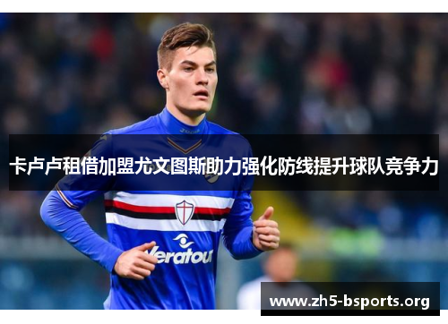 卡卢卢租借加盟尤文图斯助力强化防线提升球队竞争力