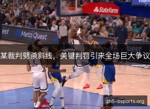 某裁判劈杀斜线，关键判罚引来全场巨大争议