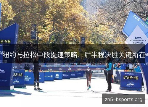 纽约马拉松中段提速策略，后半程决胜关键所在